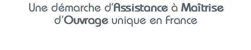 Une démarche d’Assistance à Maîtrise d’Ouvrage unique en France