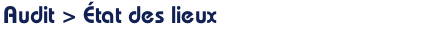 Audit > État des lieux